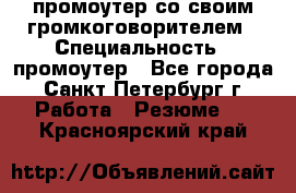 промоутер со своим громкоговорителем › Специальность ­ промоутер - Все города, Санкт-Петербург г. Работа » Резюме   . Красноярский край